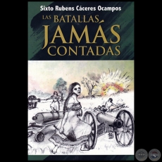 LAS BATALLAS JAMÁS CONTADAS - Autor: SIXTO RUBENS CÁCERES OCAMPOS - Año 2016